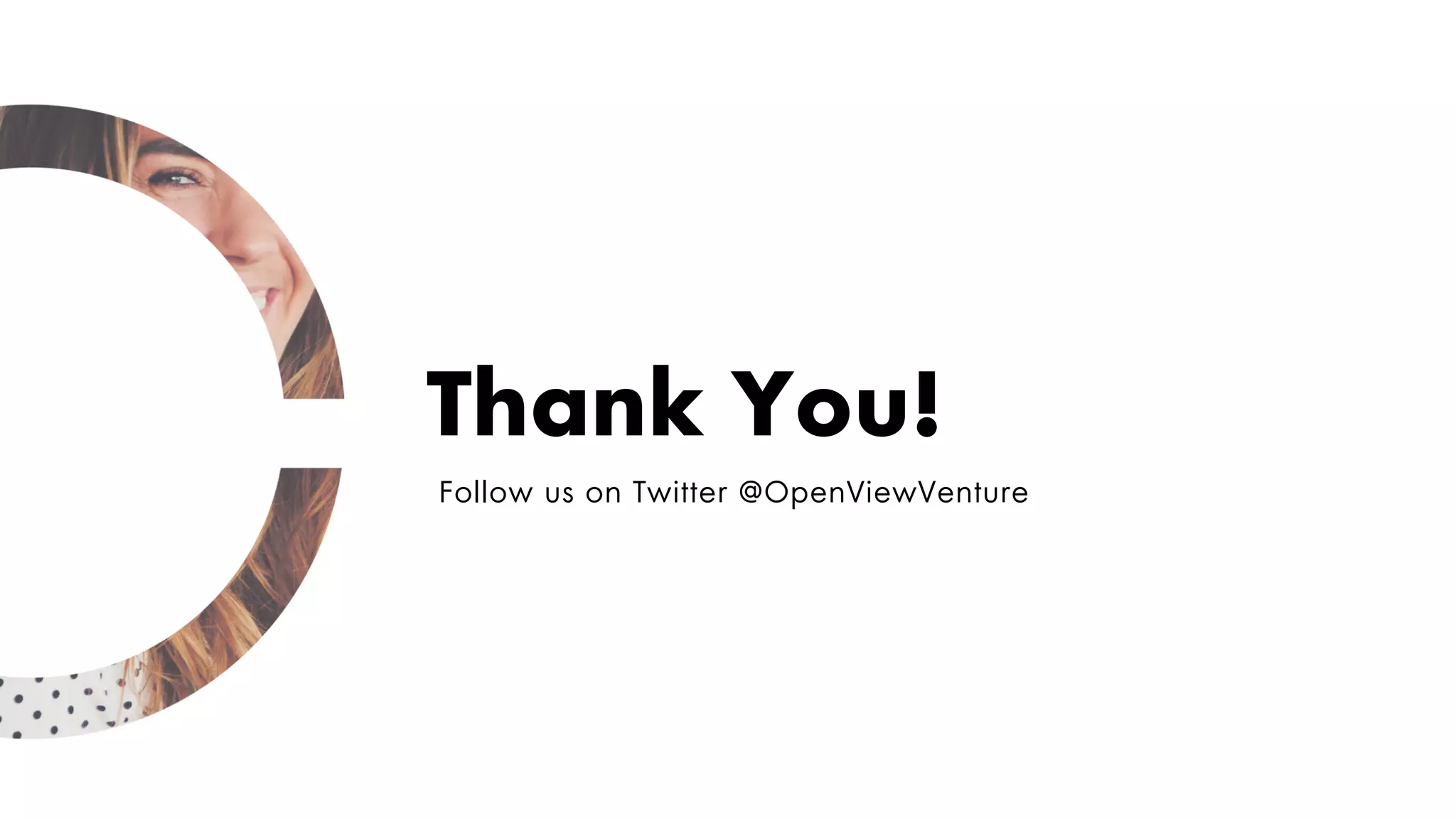 Follow us on Twitter @OpenViewVenture
Thank You!
 