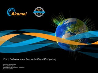 From Software as a Service to Cloud Computing Vikram. Murdeshwar Product Marketing  Application Performance Solutions December 2008 