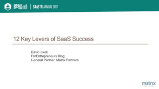 12 Key Levers of SaaS Success
David Skok
ForEntrepreneurs Blog
General Partner, Matrix Partners
 