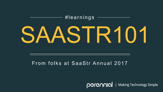 From folks at SaaStr Annual 2017
#learnings
SAASTR101
 