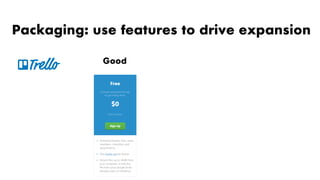 Packaging: use features to drive expansion
Good
 