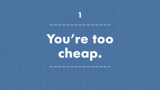 You’re too
cheap.
1
 