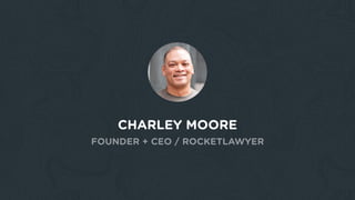 CHARLEY MOORE
FOUNDER + CEO / ROCKETLAWYER
 