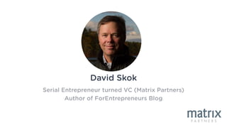David Skok
Serial Entrepreneur turned VC (Matrix Partners)
Author of ForEntrepreneurs Blog
 