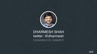 DHARMESH SHAH
twitter: @dharmesh
FOUNDER/CTO, HUBSPOT
v3.2
 