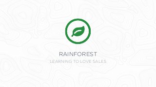 RAINFOREST
LEARNING TO LOVE SALES
 
