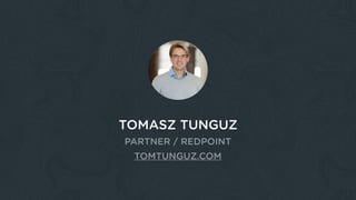 TOMASZ TUNGUZ
PARTNER / REDPOINT
TOMTUNGUZ.COM
 