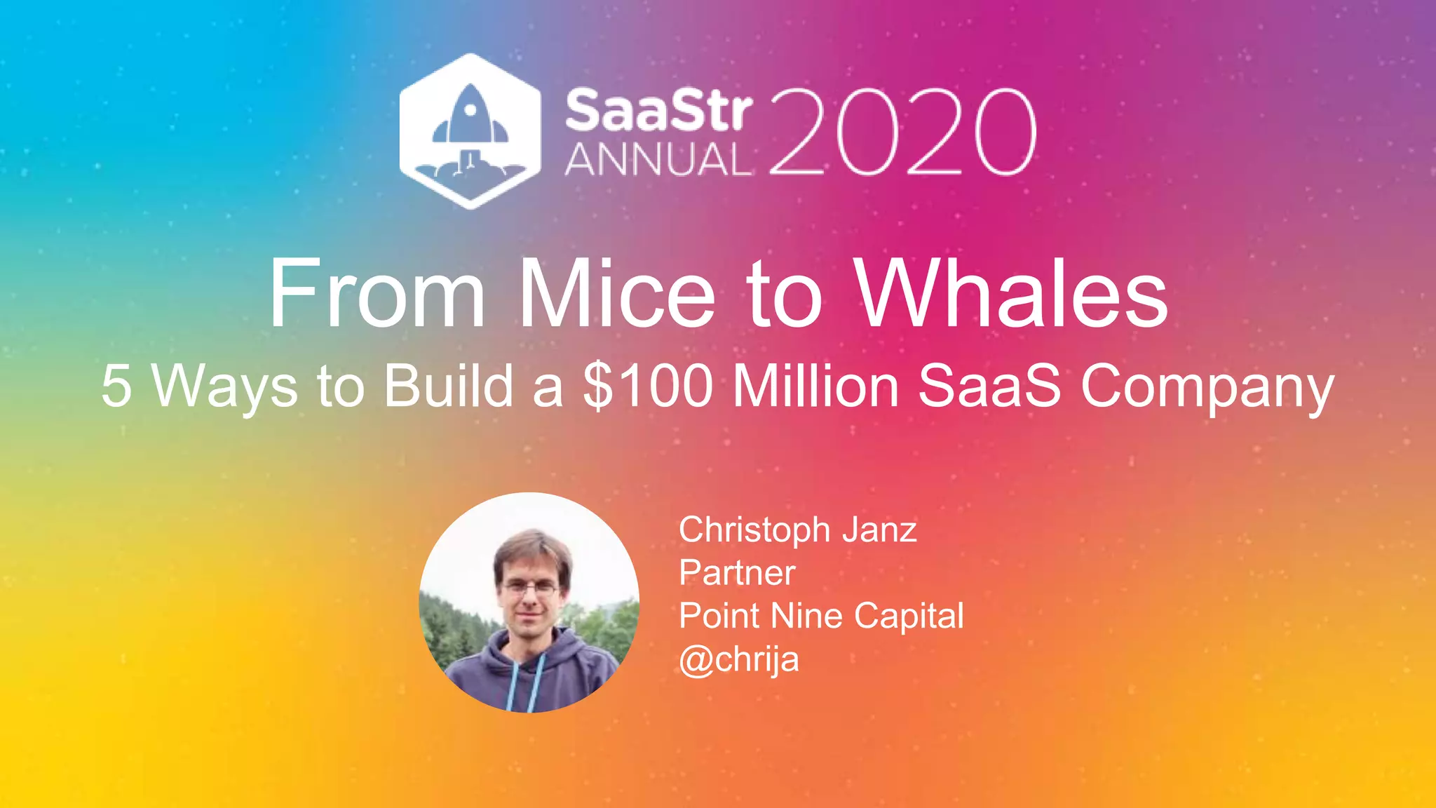 From Mice to Whales
5 Ways to Build a $100 Million SaaS Company
Christoph Janz
Partner
Point Nine Capital
@chrija
 