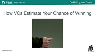 De-Risking Your Startup
#saastrannual
How VCs Estimate Your Chance of Winning
 