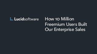 How 10 Million
Freemium Users Built
Our Enterprise Sales
 