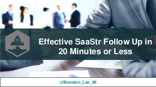 @Brandon_Lee_09
Effective SaaStr Follow Up in
20 Minutes or Less
@Brandon_Lee_09
Effective SaaStr Follow Up in
20 Minutes or Less
@Brandon_Lee_09
 