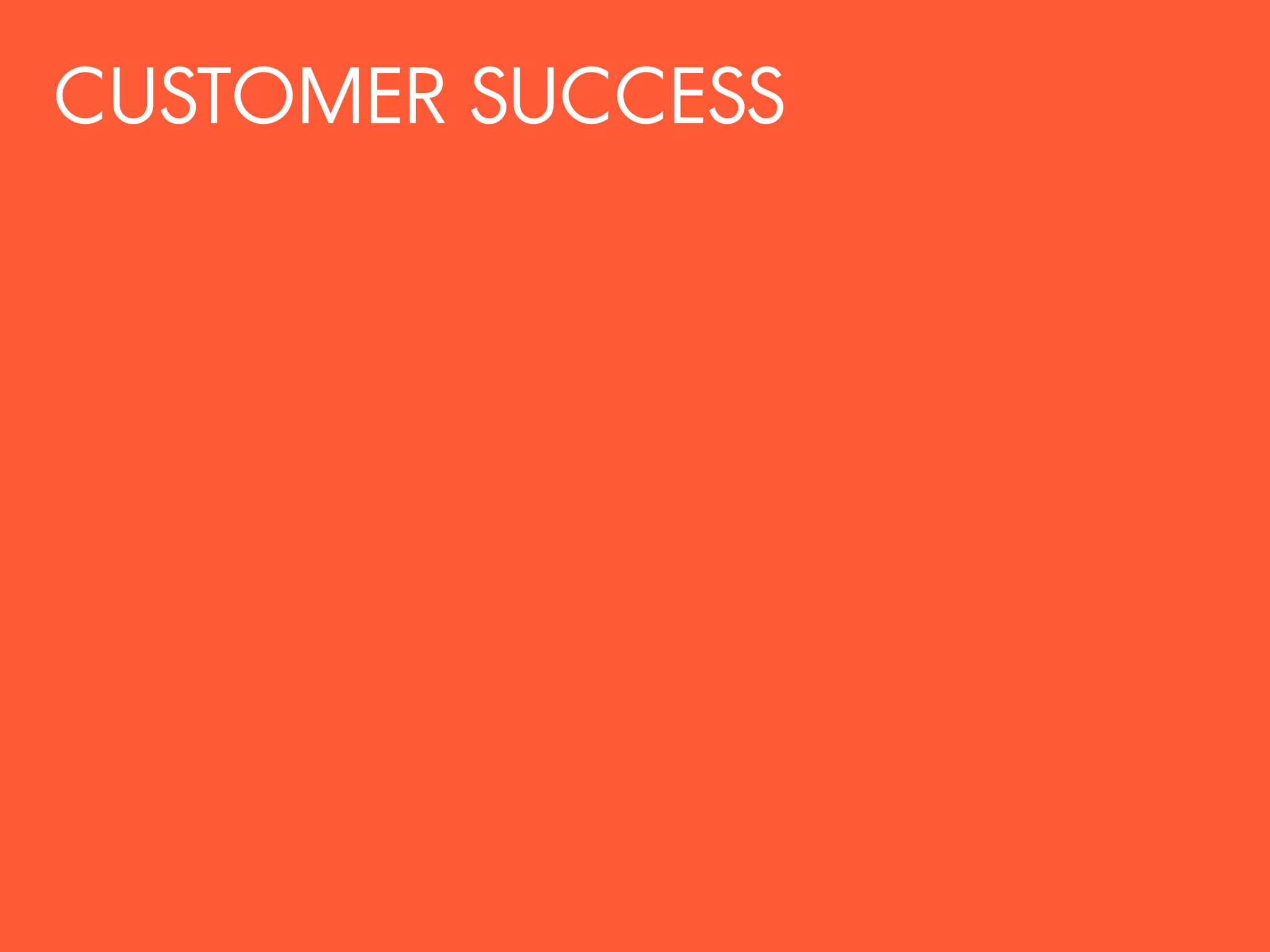 CUSTOMER SUCCESS
 