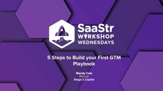 5 Steps to Build your First GTM
Playbook
Mandy Cole
Partner
Stage 2 Capital
 