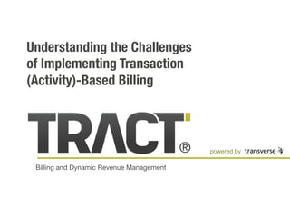 Understanding the Challenges 
of Implementing Transaction 
(Activity)-Based Billing



                                           powered by

 Billing and Dynamic Revenue Management
 