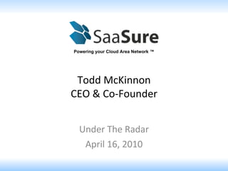 Under The Radar April 16, 2010 Powering your Cloud Area Network ™ Todd McKinnon CEO & Co-Founder 