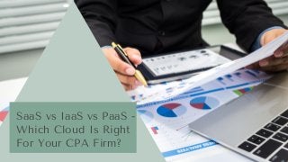 SaaS vs IaaS vs PaaS -
Which Cloud Is Right
For Your CPA Firm?
 