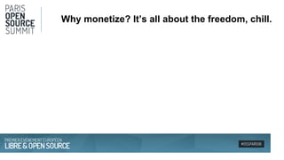 #OSSPARIS16
Why monetize? It’s all about the freedom, chill.
 