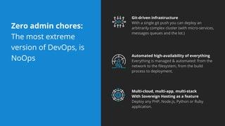 Zero admin chores:
The most extreme
version of DevOps, is
NoOps
Git-driven infrastructure
With a single git push you can d...