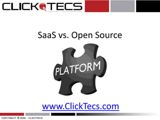 SaaS vs. Open Source




 www.ClickTecs.com
 