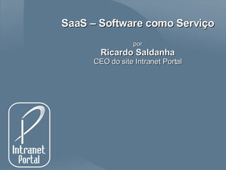 SaaS – Software como Serviço por Ricardo Saldanha CEO do site Intranet Portal 