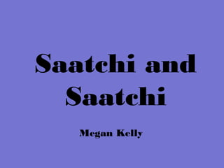 Saatchi and
  Saatchi
   Megan Kelly
 