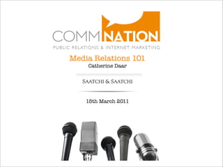 Media Relations 101
    Catherine Daar




    15th March 2011
 