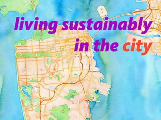 living sustainably
         in the city
 