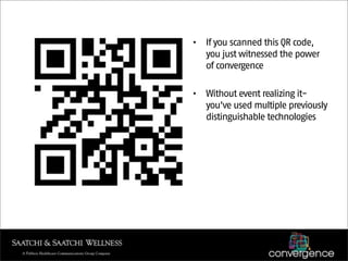 •   If you scanned this QR code,
    you just witnessed the power
    of convergence

•   Without event realizing it-
    you’ve used multiple previously
    distinguishable technologies
 