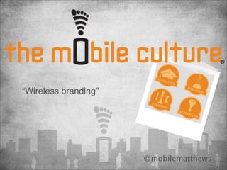 ®




“Wireless branding”




                      @mobilematthews
 