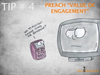 TIP # 4   PREACH “VALUE OF
            ENGAGEMENT”
 