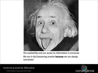The availability and our access to information is immense
We are in fact becoming smarter because we are always
connected
 