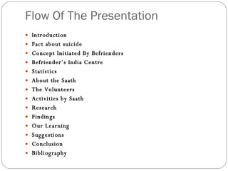 Flow Of The Presentation <ul><li>Introduction </li></ul><ul><li>Fact about suicide </li></ul><ul><li>Concept Initiated By ...