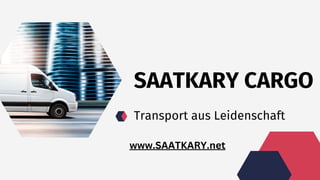 SAATKARY CARGO
Transport aus Leidenschaft
www.SAATKARY.net
 