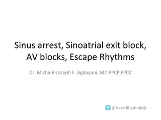 Sinus arrest, Sinoatrial exit block,
AV blocks, Escape Rhythms
Dr. Michael-Joseph F. Agbayani, MD FPCP FPCC

@HeartRhythmMD

 