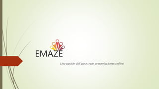 EMAZE
Una opción útil para crear presentaciones online.
 