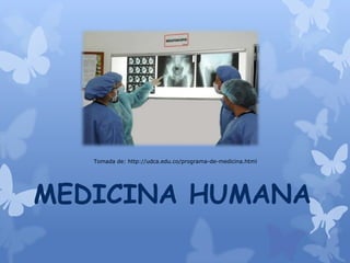 MEDICINA HUMANA
Tomada de: http://udca.edu.co/programa-de-medicina.html
 
