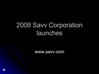 2008 Savv Corporation launches www.savv.com 