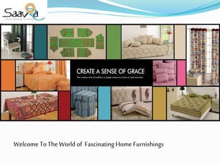 Welcome To The World of FascinatingHome Furnishings
 
