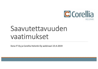 Saavutettavuuden
vaatimukset
Ilona IT Oy ja Corellia Helsinki Oy webinaari 23.4.2019
 