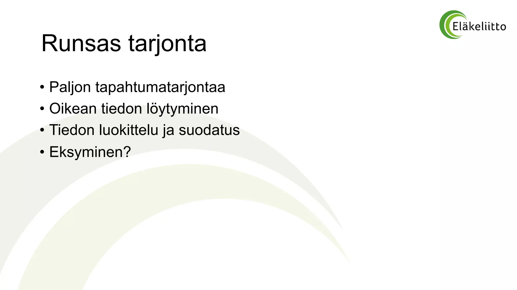 Runsas tarjonta
• Paljon tapahtumatarjontaa
• Oikean tiedon löytyminen
• Tiedon luokittelu ja suodatus
• Eksyminen?
 