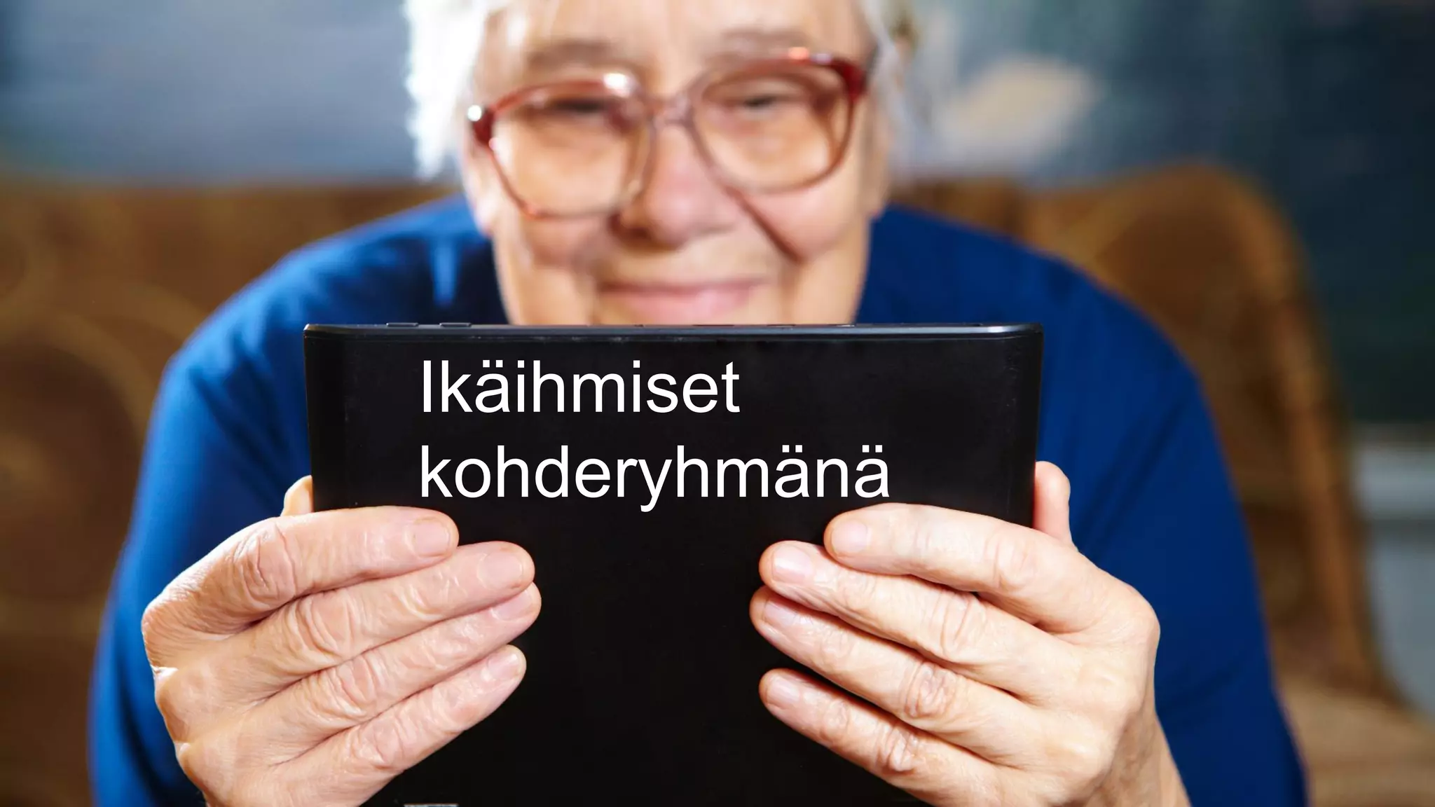 Ikäihmiset
kohderyhmänä
 