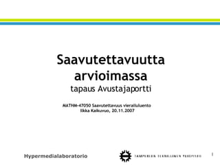 Saavutettavuutta arvioimassa tapaus Avustajaportti MATHM-47050 Saavutettavuus vierailuluento  Ilkka Kaikuvuo, 20.11.2007 
