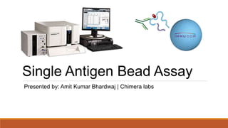 Single Antigen Bead Assay
Presented by: Amit Kumar Bhardwaj | Chimera labs
 