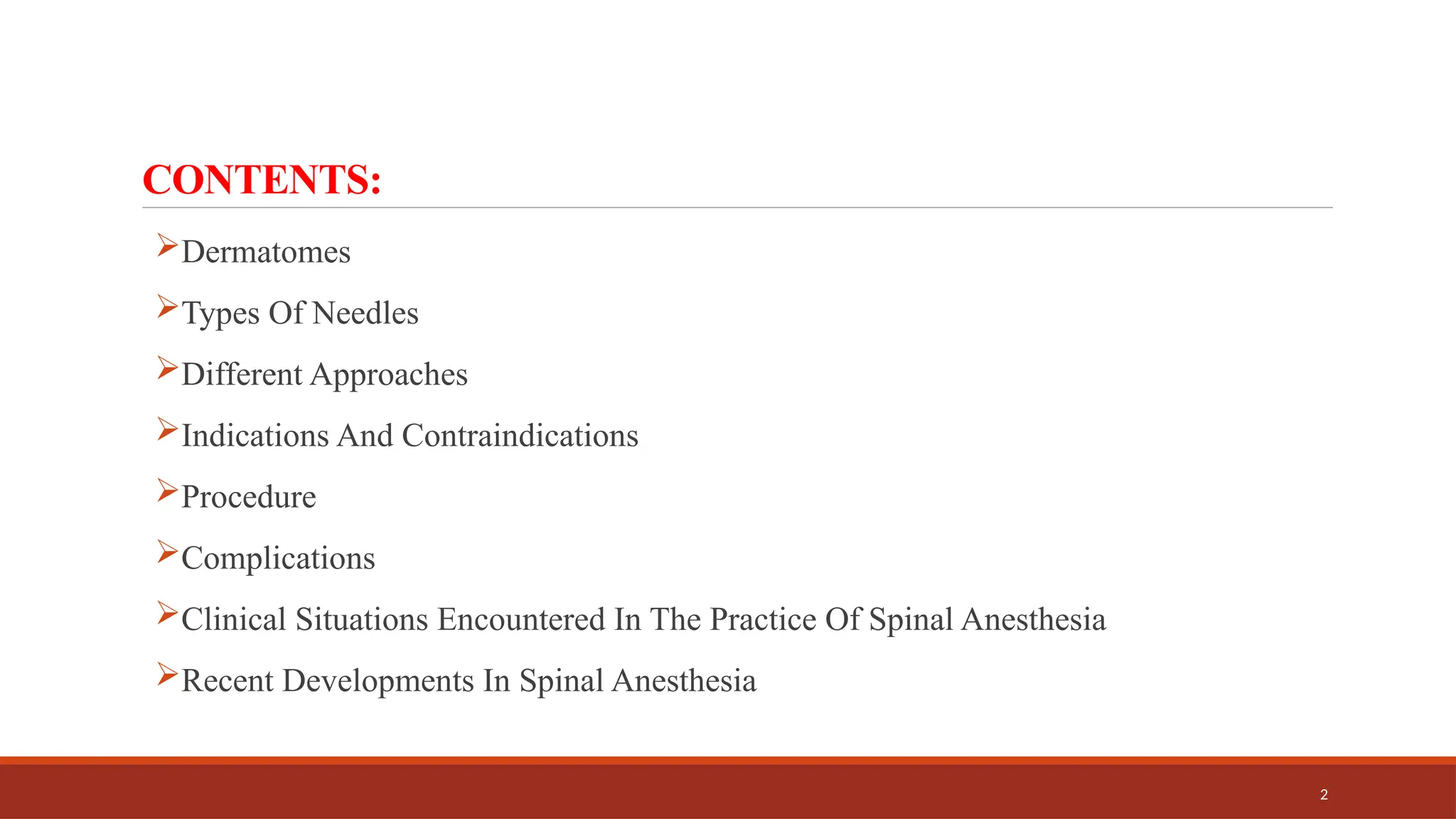 2
CONTENTS:
Dermatomes
Types Of Needles
Different Approaches
Indications And Contraindications
Procedure
Complications
Clinical Situations Encountered In The Practice Of Spinal Anesthesia
Recent Developments In Spinal Anesthesia
 
