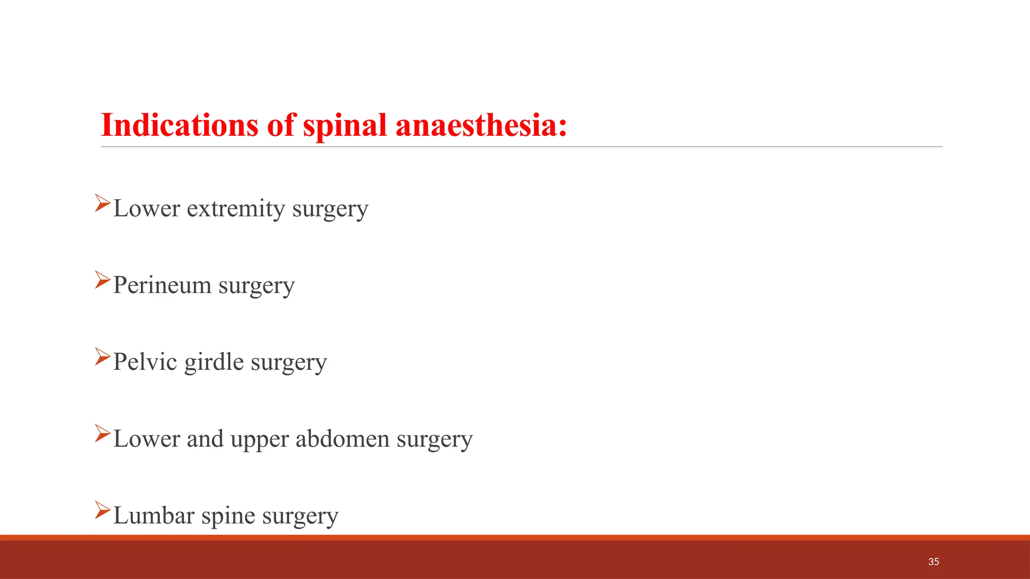 35
Indications of spinal anaesthesia:
Lower extremity surgery
Perineum surgery
Pelvic girdle surgery
Lower and upper abdomen surgery
Lumbar spine surgery
 