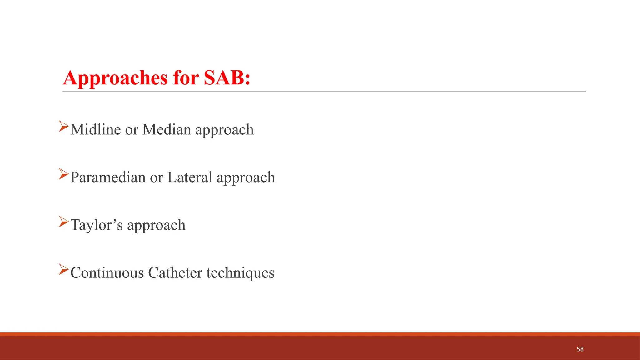 58
Approaches for SAB:
Midline or Median approach
Paramedian or Lateral approach
Taylor’s approach
Continuous Catheter techniques
 