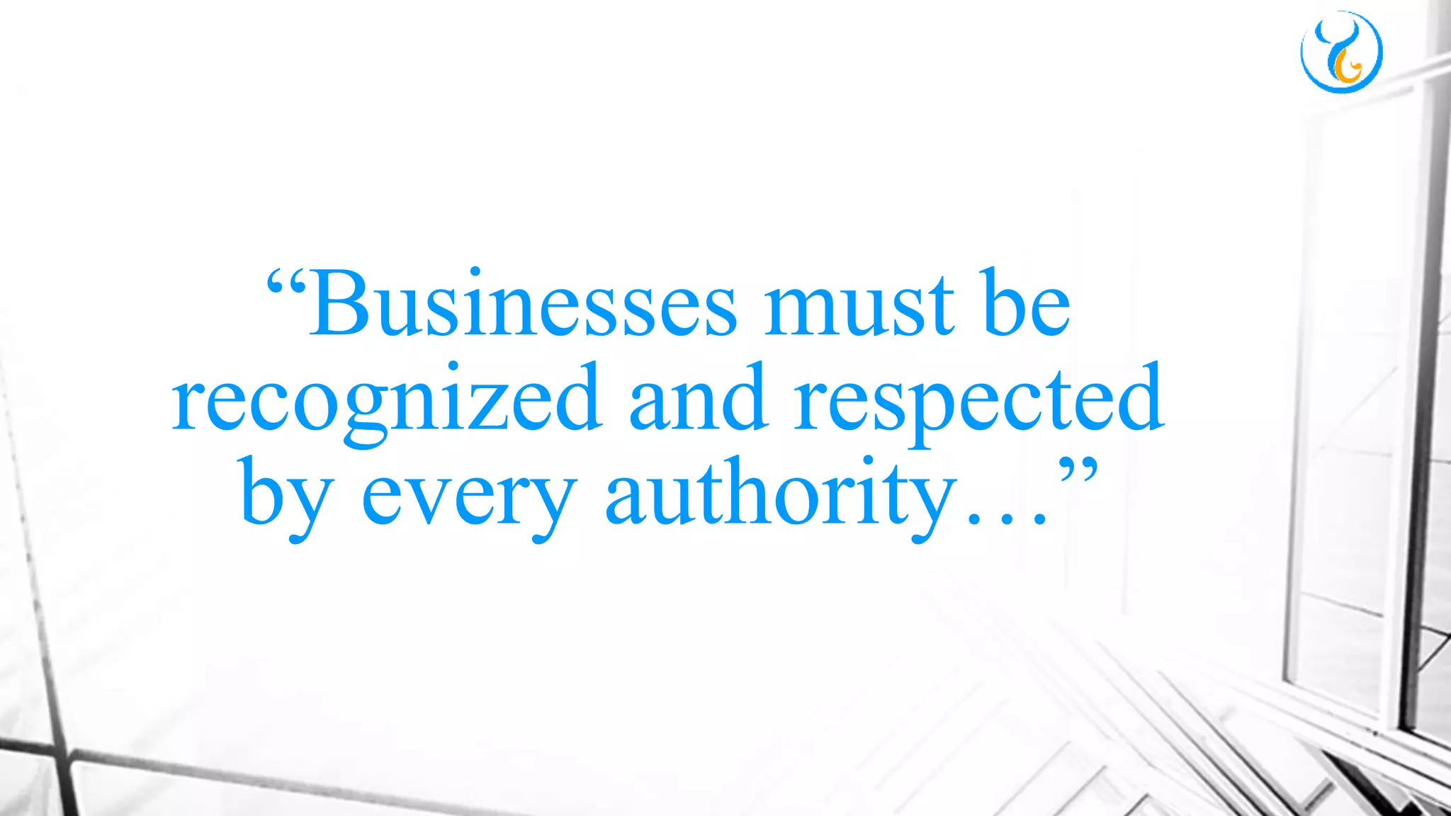“Businesses must be
recognized and respected
by every authority…”
 