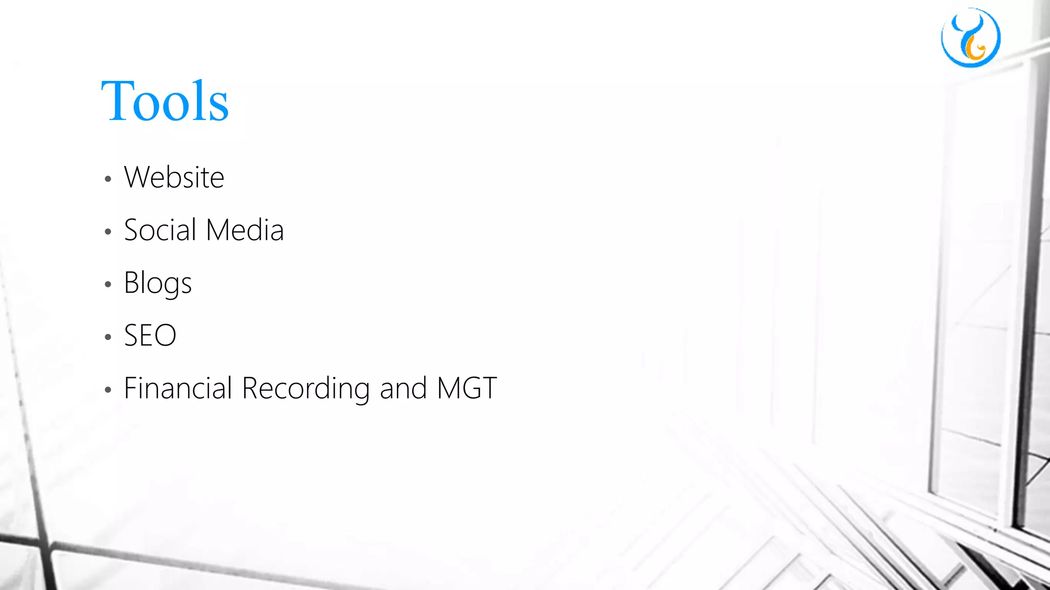 • Website
• Social Media
• Blogs
• SEO
• Financial Recording and MGT
Tools
 