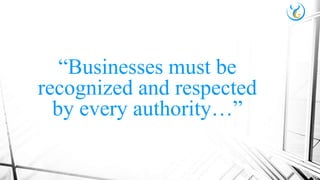 “Businesses must be
recognized and respected
by every authority…”
 