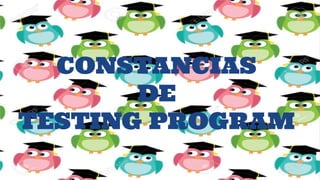 CONSTANCIAS
DE
TESTING PROGRAM
 